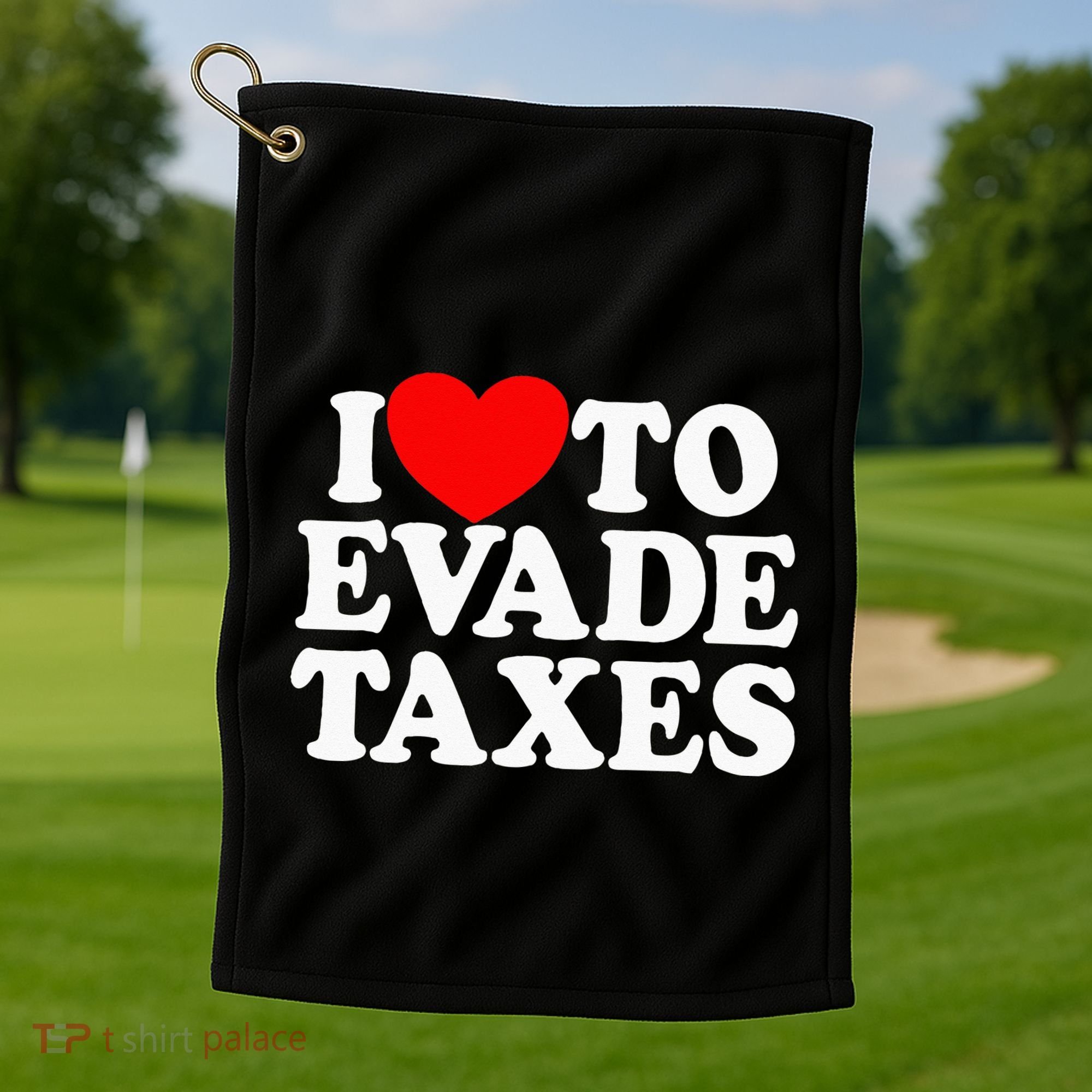 I Love To Evade Taxes Funny Commit Tax Fraud Hate Taxes Golf Towel