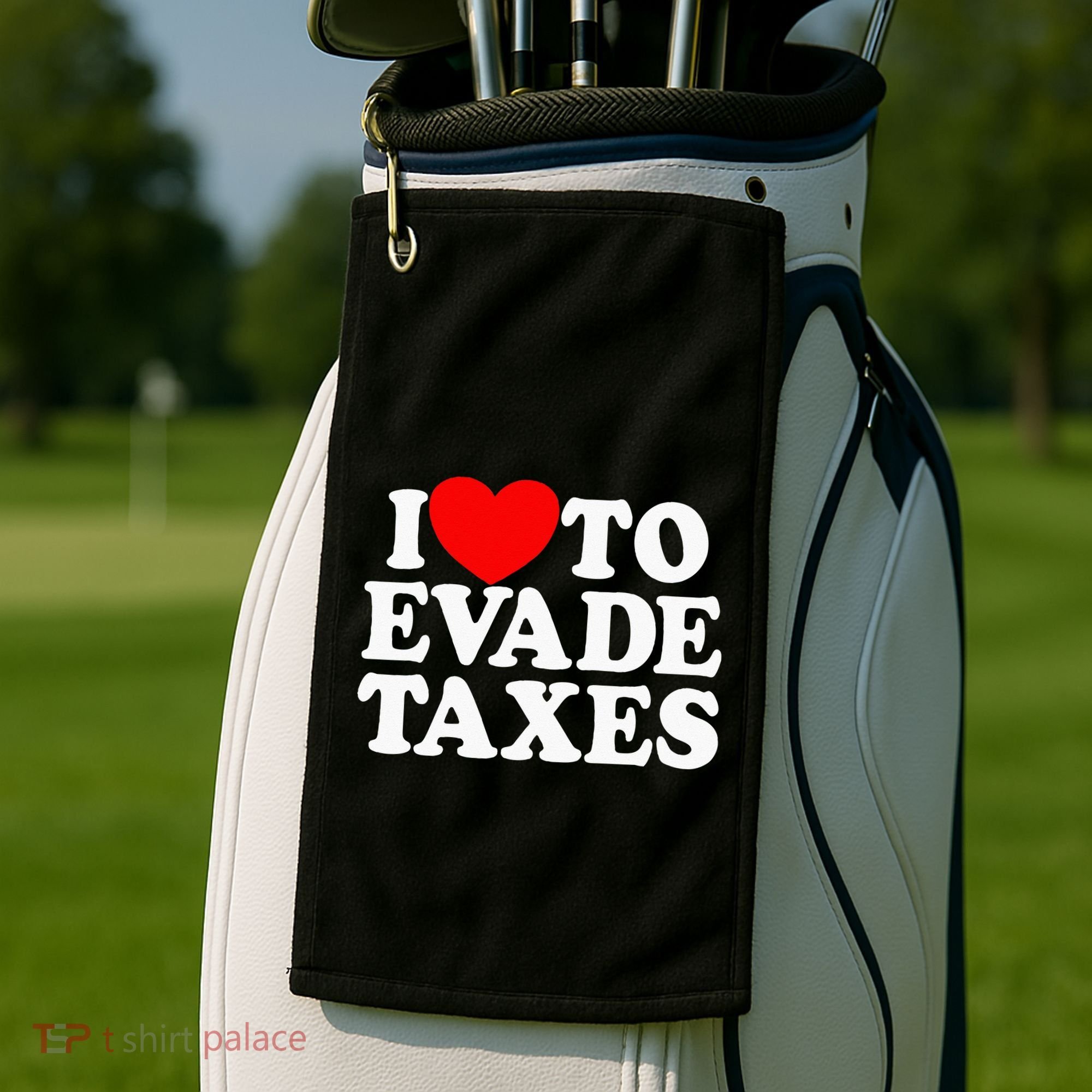 I Love To Evade Taxes Funny Commit Tax Fraud Hate Taxes Golf Towel