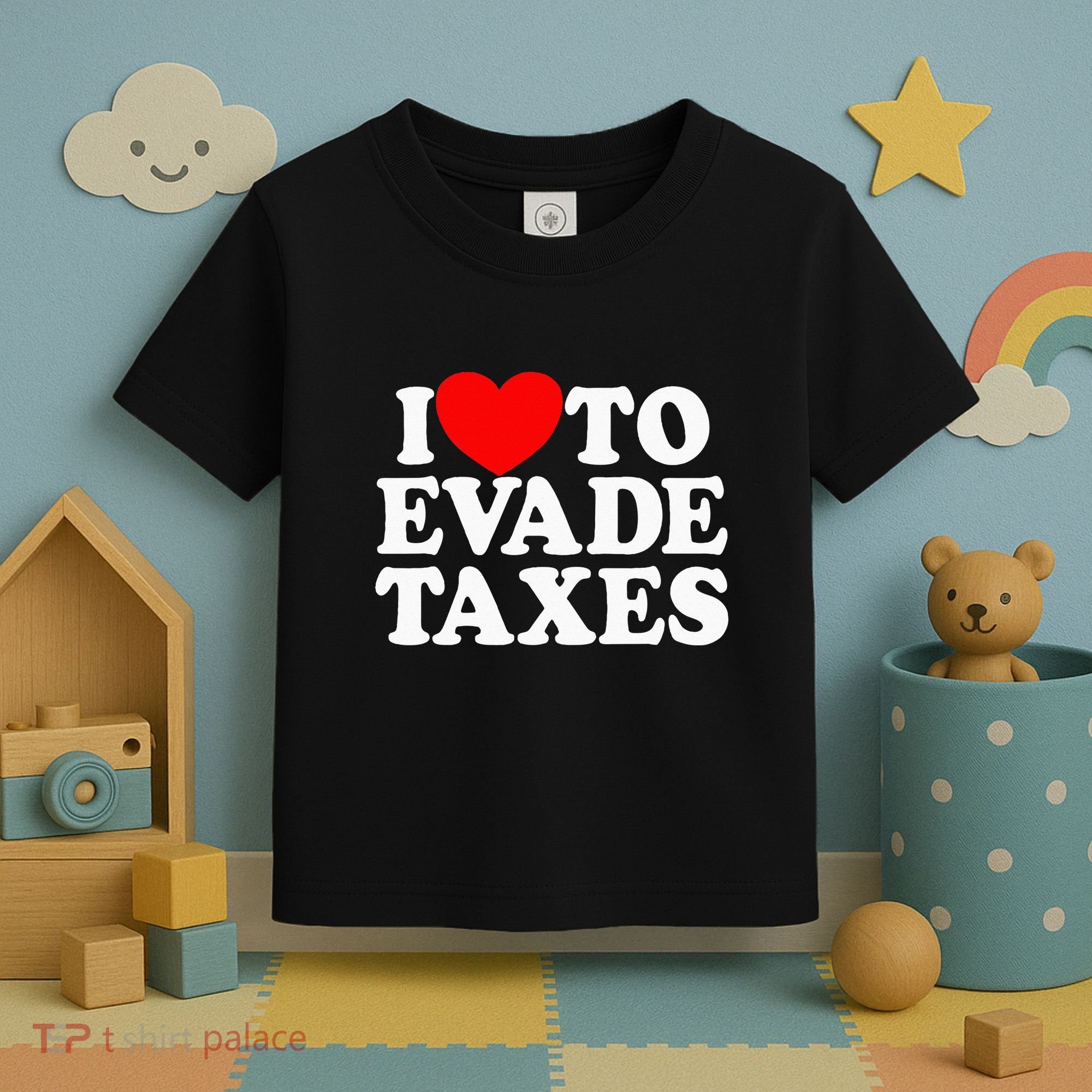 I Love To Evade Taxes Funny Commit Tax Fraud Hate Taxes Toddler T-Shirt