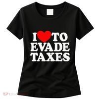 I Love To Evade Taxes Funny Commit Tax Fraud Hate Taxes Women's T-Shirt thumb 0
