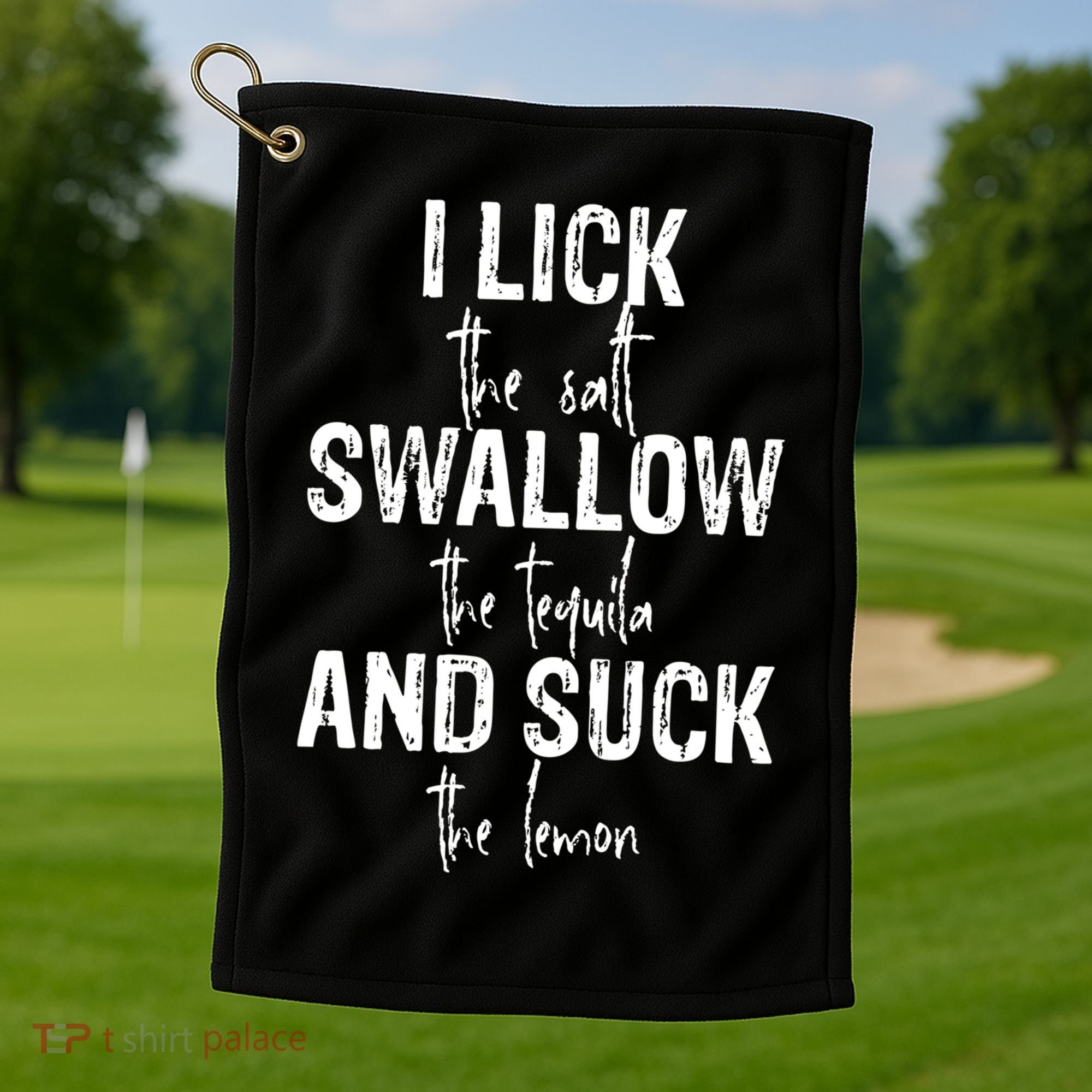 I Lick The Salt Swallow The Tequila And Suck The Lemon Golf Towel