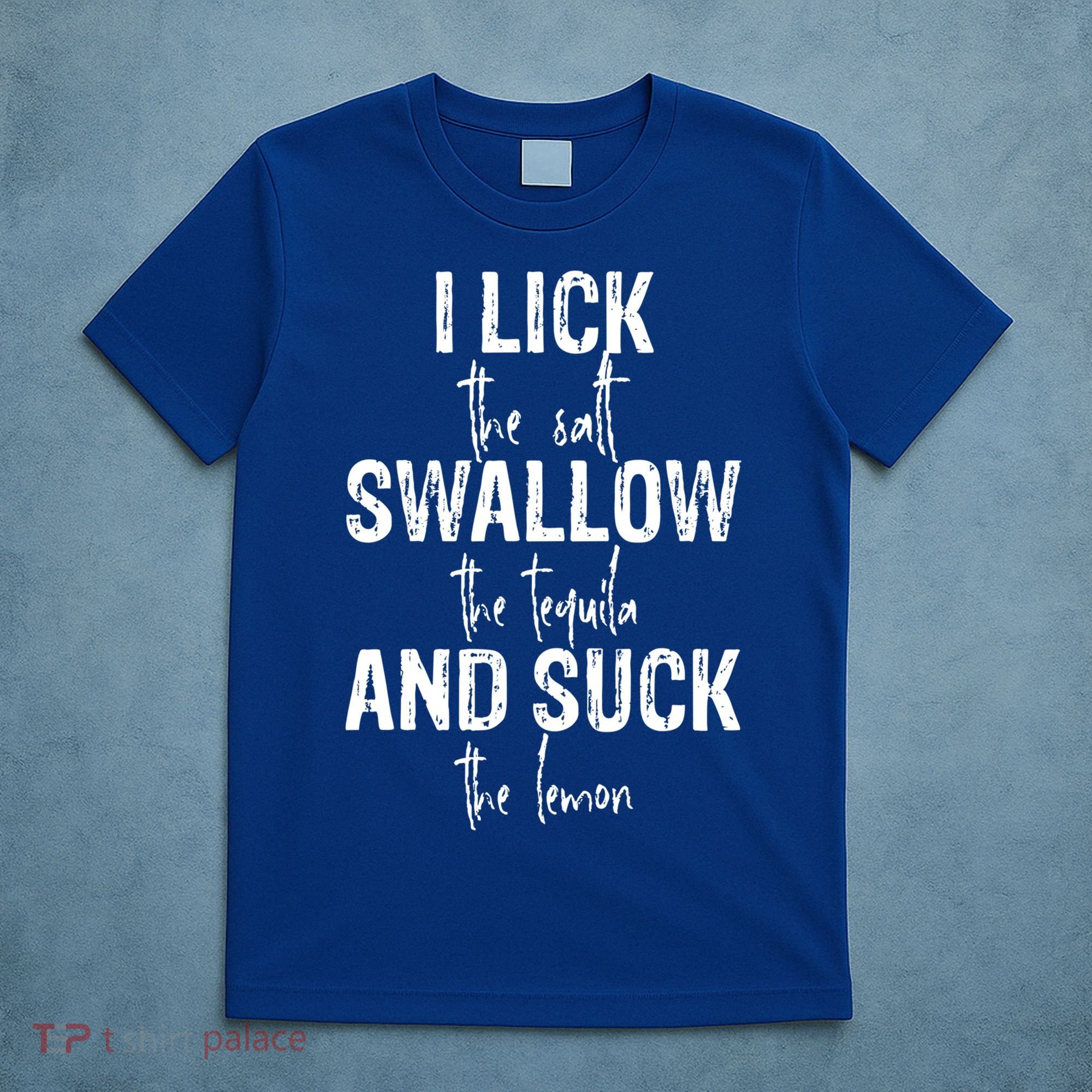 I Lick The Salt Swallow The Tequila And Suck The Lemon T-Shirt