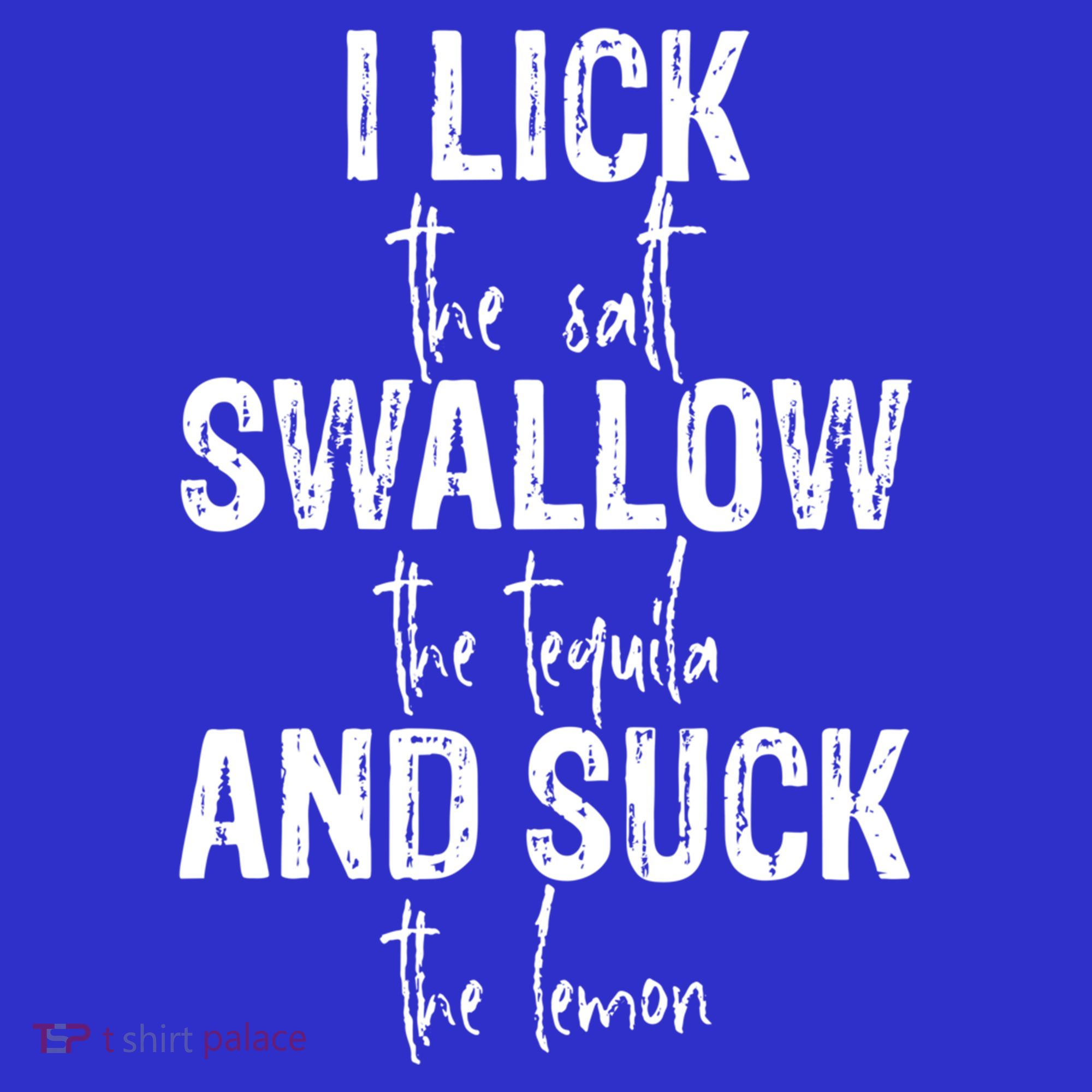 I Lick The Salt Swallow The Tequila And Suck The Lemon Button