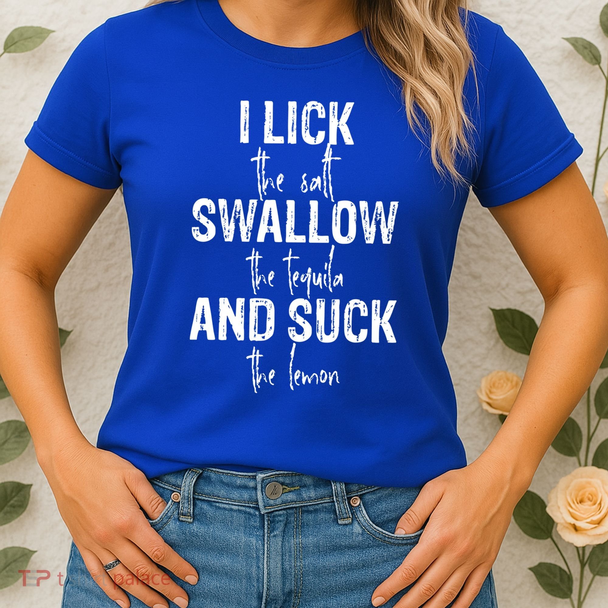 I Lick The Salt Swallow The Tequila And Suck The Lemon Women's T-Shirt