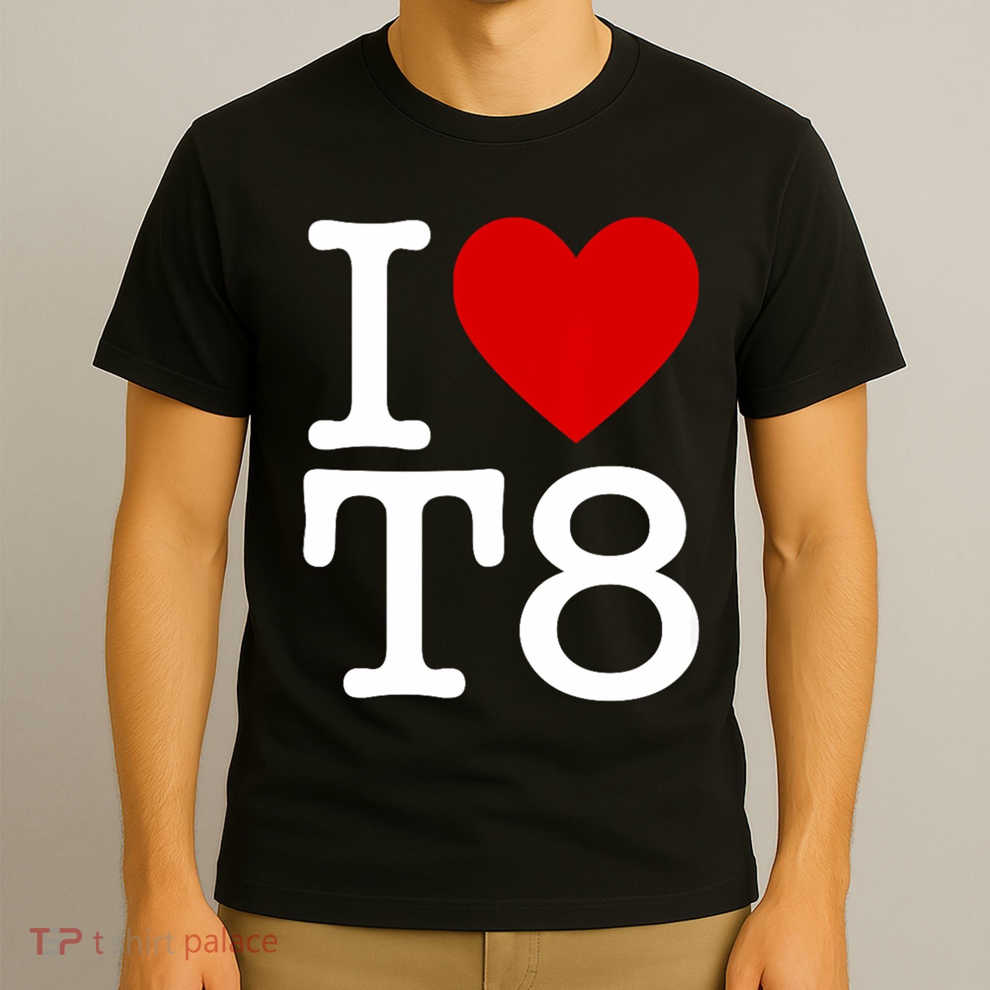 I Love T8 I Heart T8 I Love Heart T8 T-Shirt
