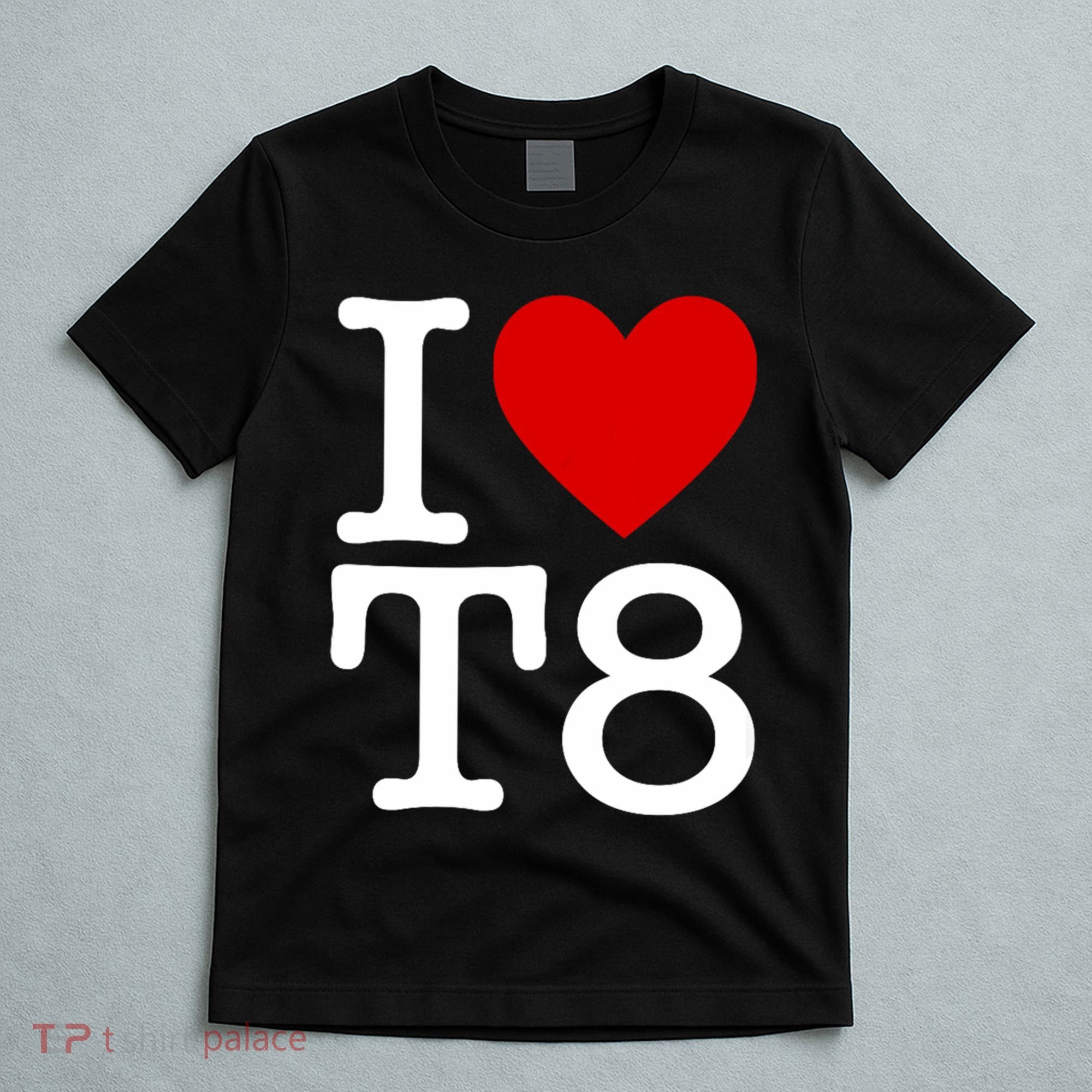 I Love T8 I Heart T8 I Love Heart T8 T-Shirt