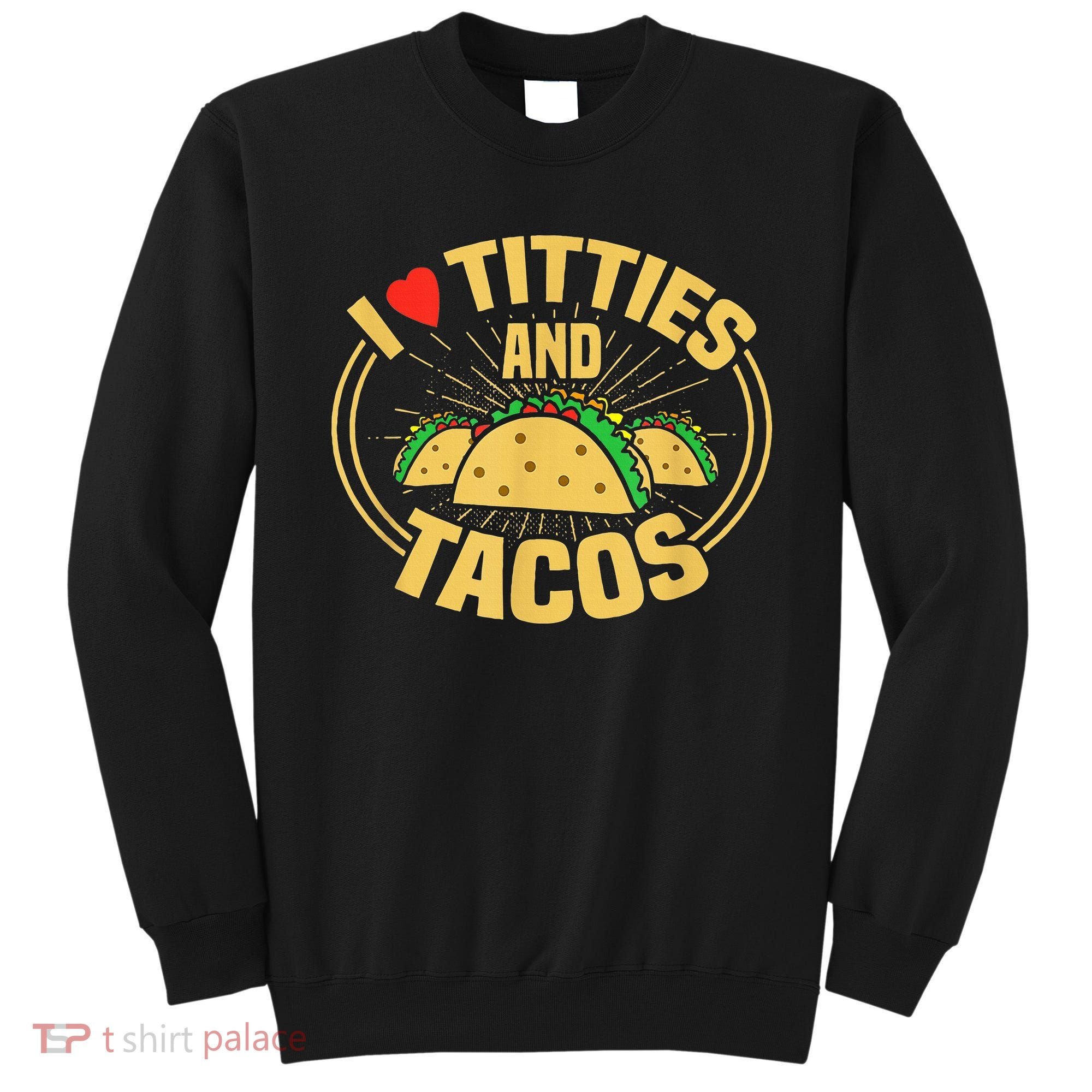 I Love Titties And Tacos Sweatshirt