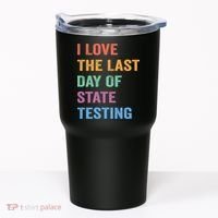 I Love The Last Day Of State Testing Funny Teachers Student Tumbler thumb 0