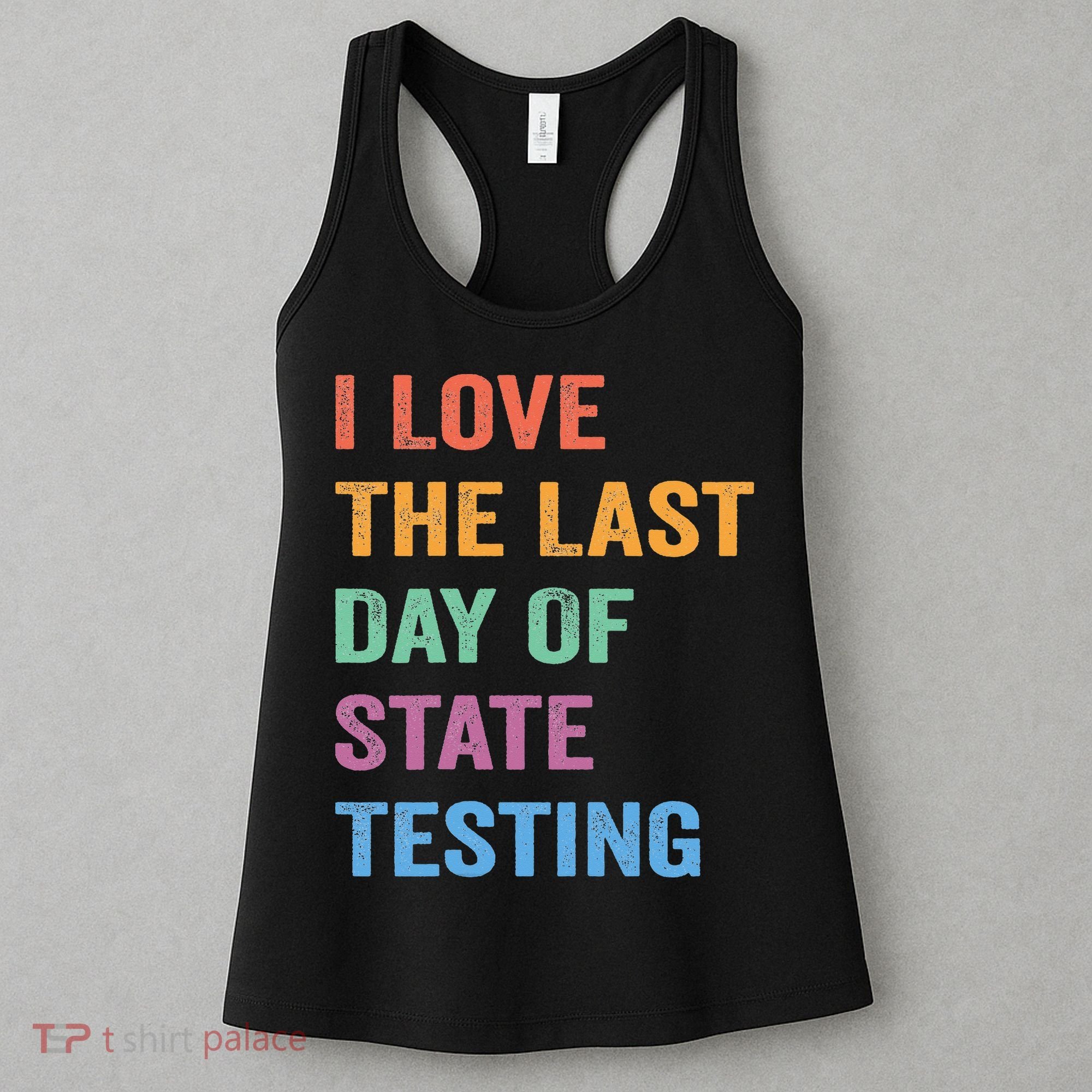 I Love The Last Day Of State Testing Funny Teachers Student Women's Tank Top