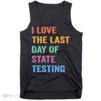 I Love The Last Day Of State Testing Funny Teachers Student Tank Top thumb 0