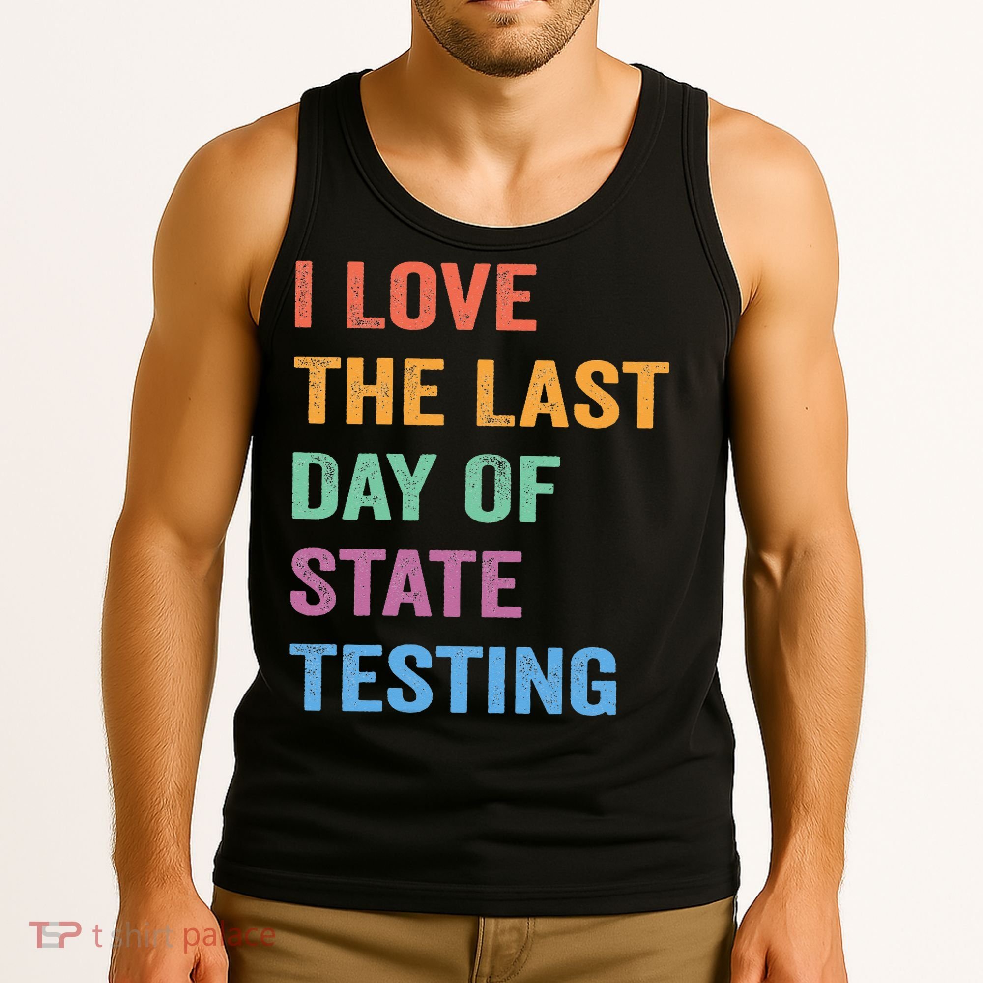 I Love The Last Day Of State Testing Funny Teachers Student Tank Top