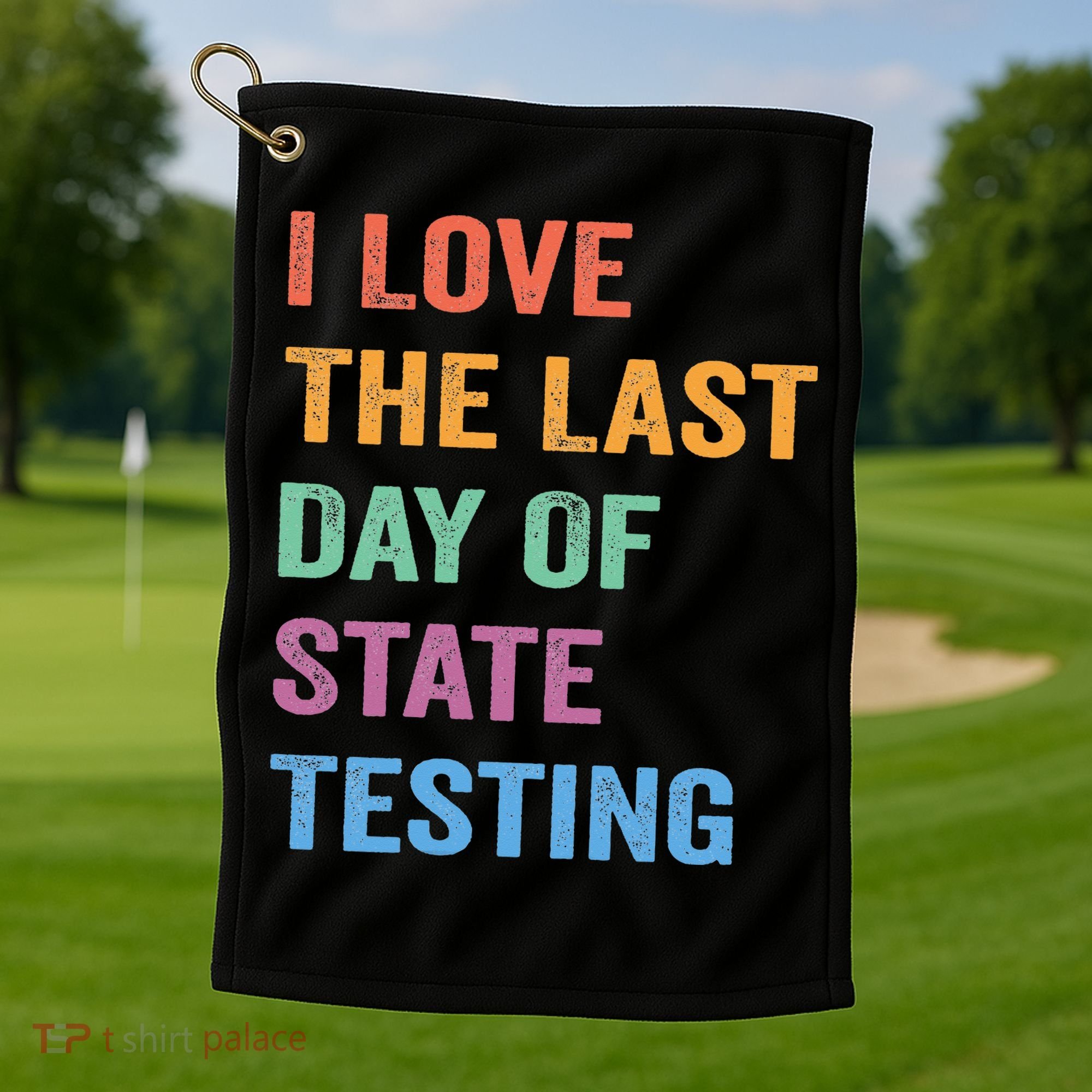 I Love The Last Day Of State Testing Funny Teachers Student Golf Towel