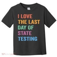 I Love The Last Day Of State Testing Funny Teachers Student Toddler T-Shirt thumb 0