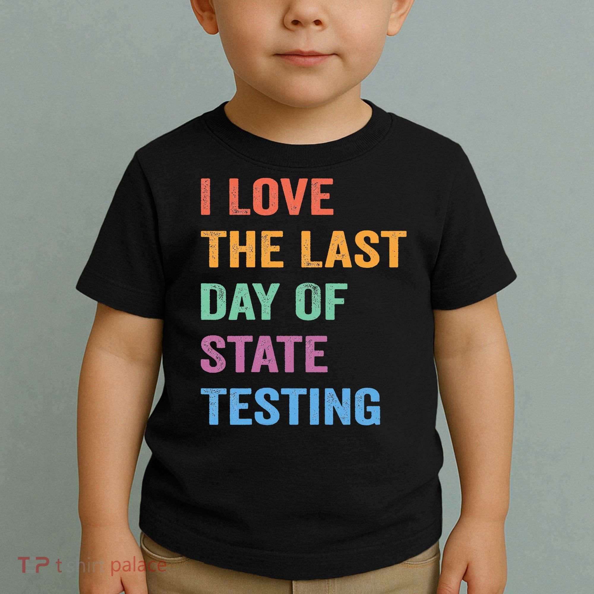 I Love The Last Day Of State Testing Funny Teachers Student Toddler T-Shirt