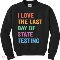 I Love The Last Day Of State Testing Funny Teachers Student Kids Sweatshirt thumb 0