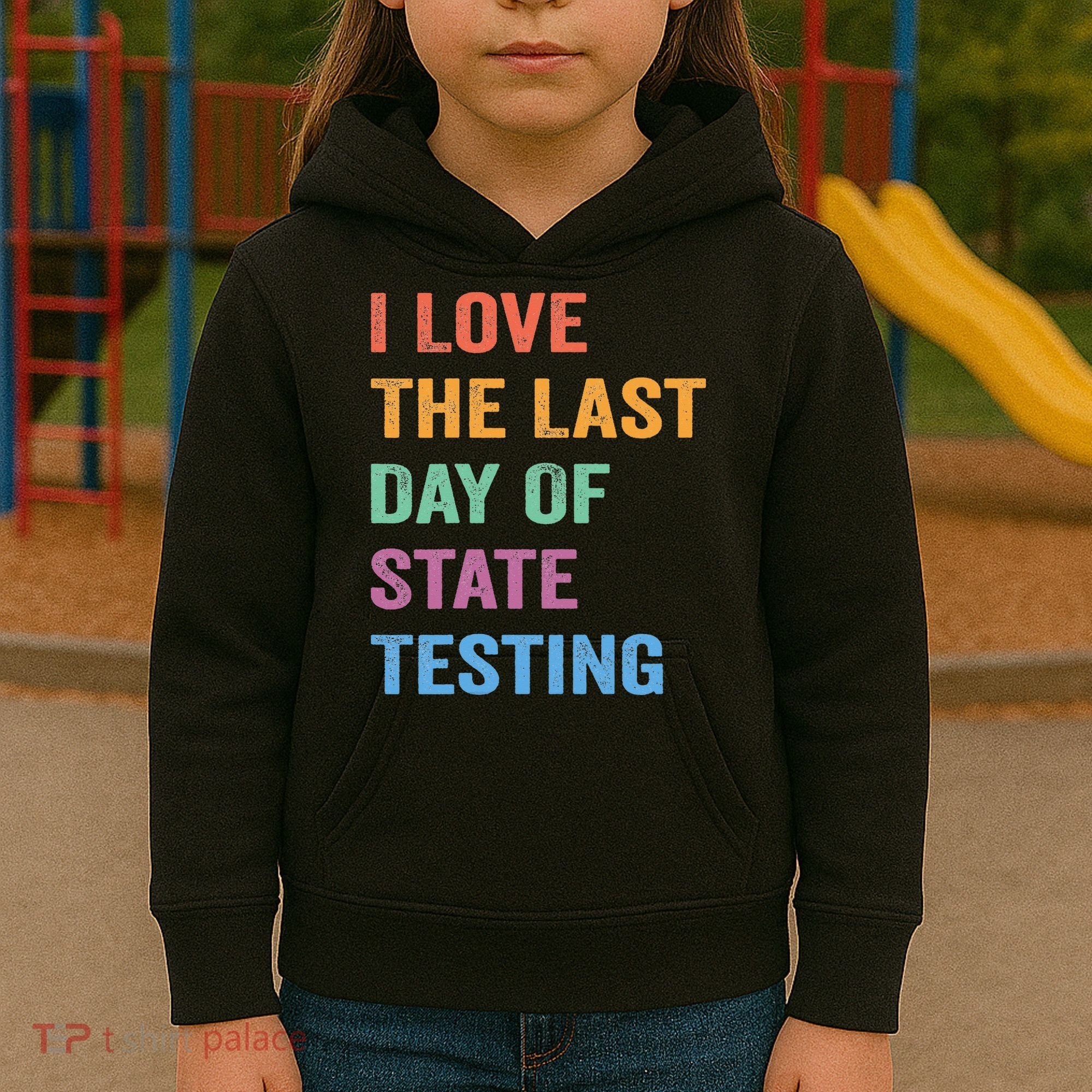 I Love The Last Day Of State Testing Funny Teachers Student Kids Hoodie