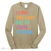 I Love The Last Day Of State Testing Funny Teachers Student Long Sleeve Shirt thumb 0
