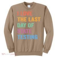I Love The Last Day Of State Testing Funny Teachers Student Sweatshirt thumb 0