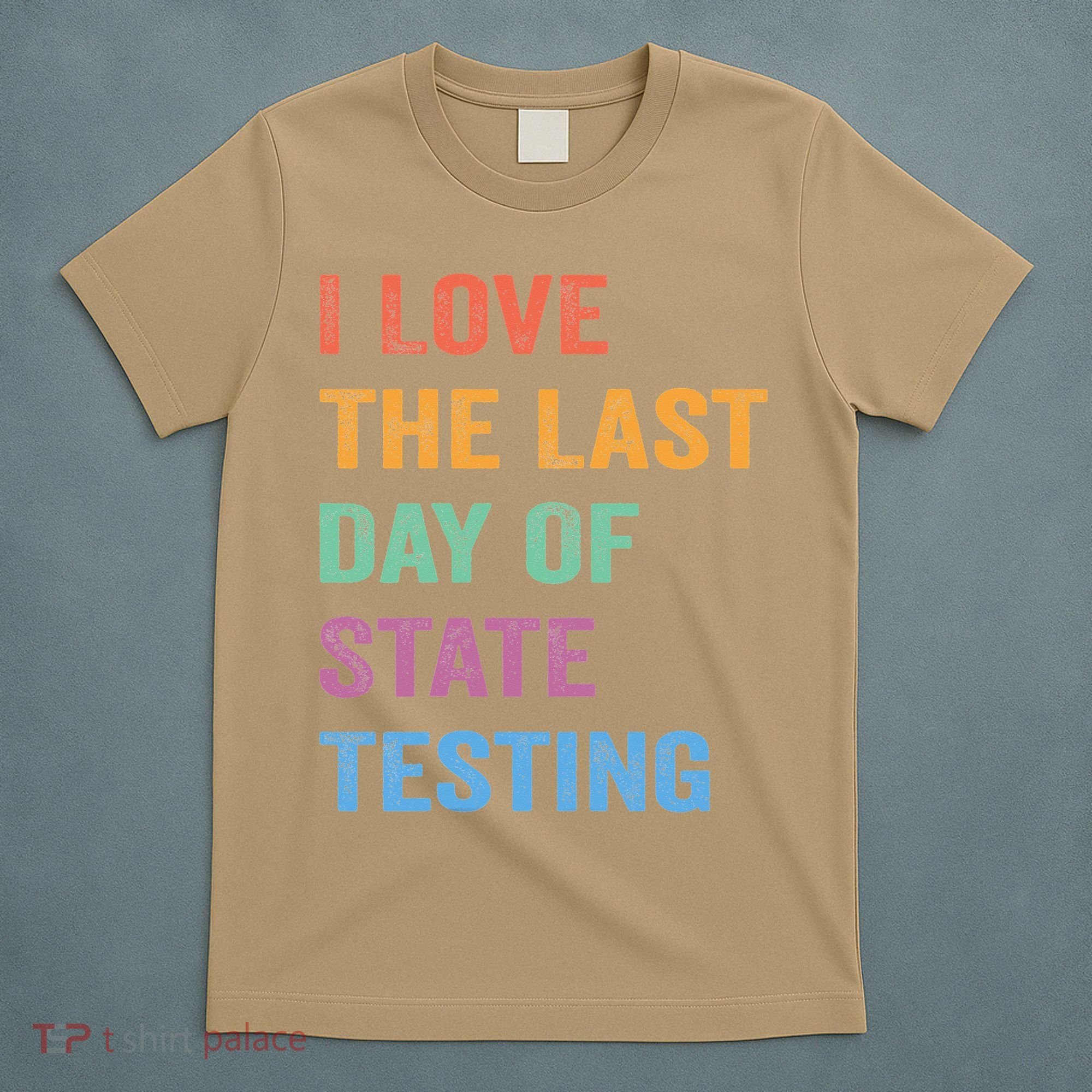 I Love The Last Day Of State Testing Funny Teachers Student T-Shirt