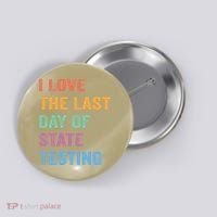 I Love The Last Day Of State Testing Funny Teachers Student Button thumb 0