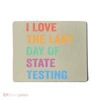 I Love The Last Day Of State Testing Funny Teachers Student Mousepad thumb 0