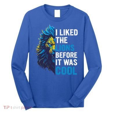 I Liked The Lions Before It Was Cool Long Sleeve Shirt