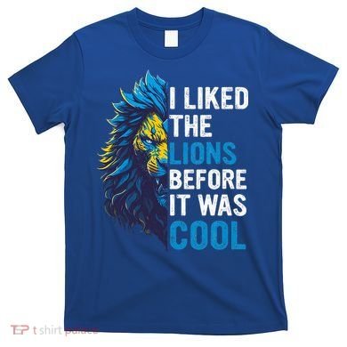 I Liked The Lions Before It Was Cool T-Shirt