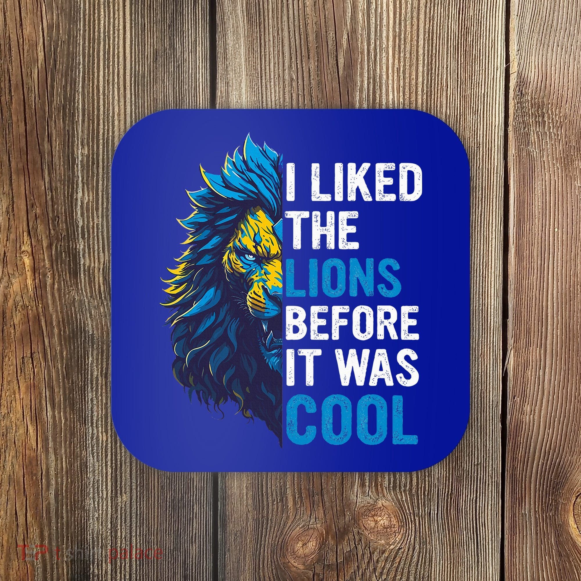 I Liked The Lions Before It Was Cool Coaster