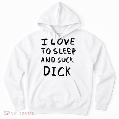 I Love To Sleep And Suck Dick Hoodie