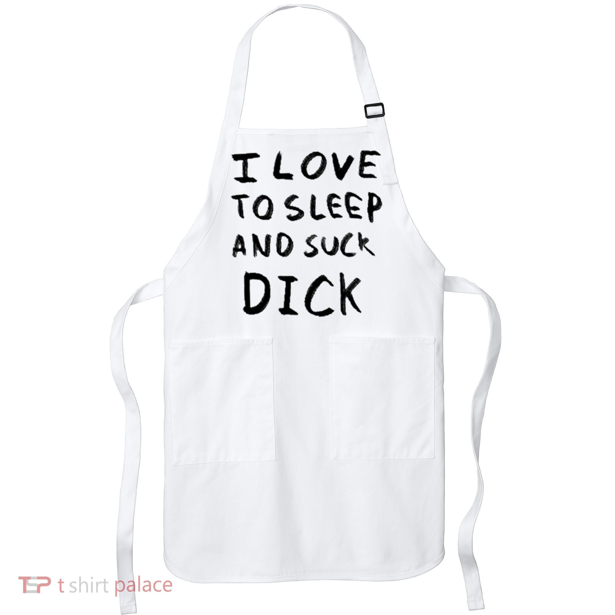 I Love To Sleep And Suck Dick Apron