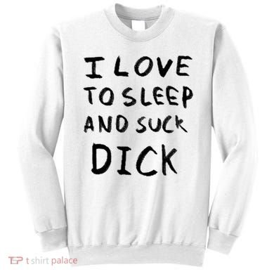 I Love To Sleep And Suck Dick Sweatshirt