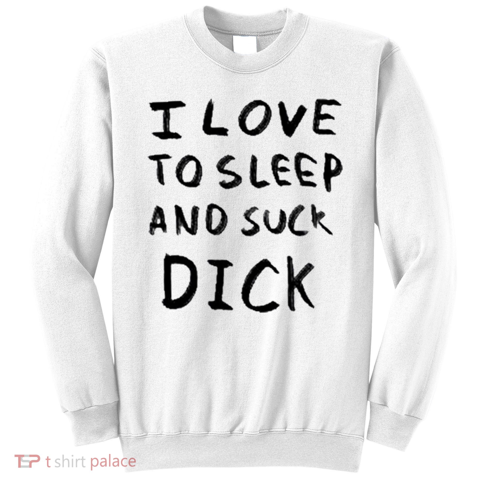 I Love To Sleep And Suck Dick Sweatshirt