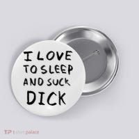 I Love To Sleep And Suck Dick Button thumb 0