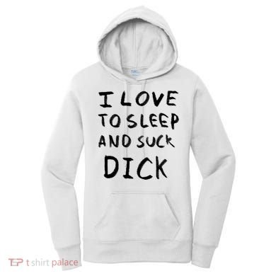 I Love To Sleep And Suck Dick Women's Hoodie