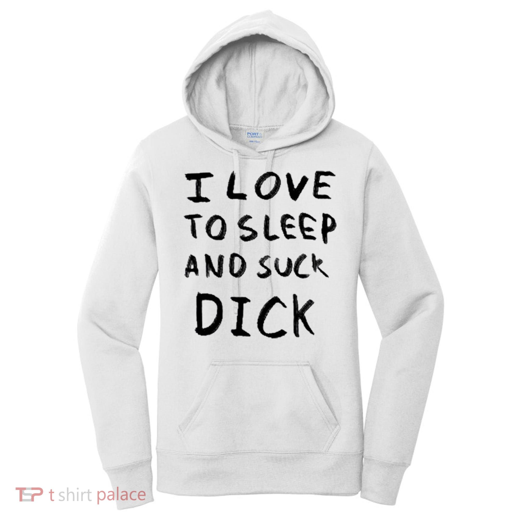I Love To Sleep And Suck Dick Women's Hoodie