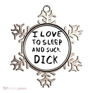 I Love To Sleep And Suck Dick Ornament