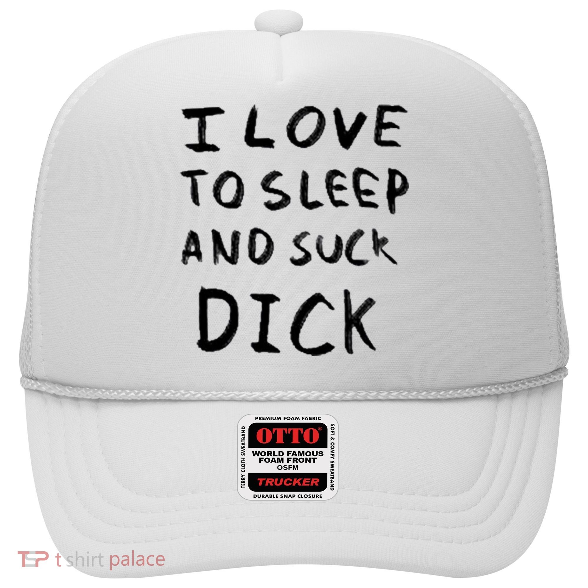 I Love To Sleep And Suck Dick Hat