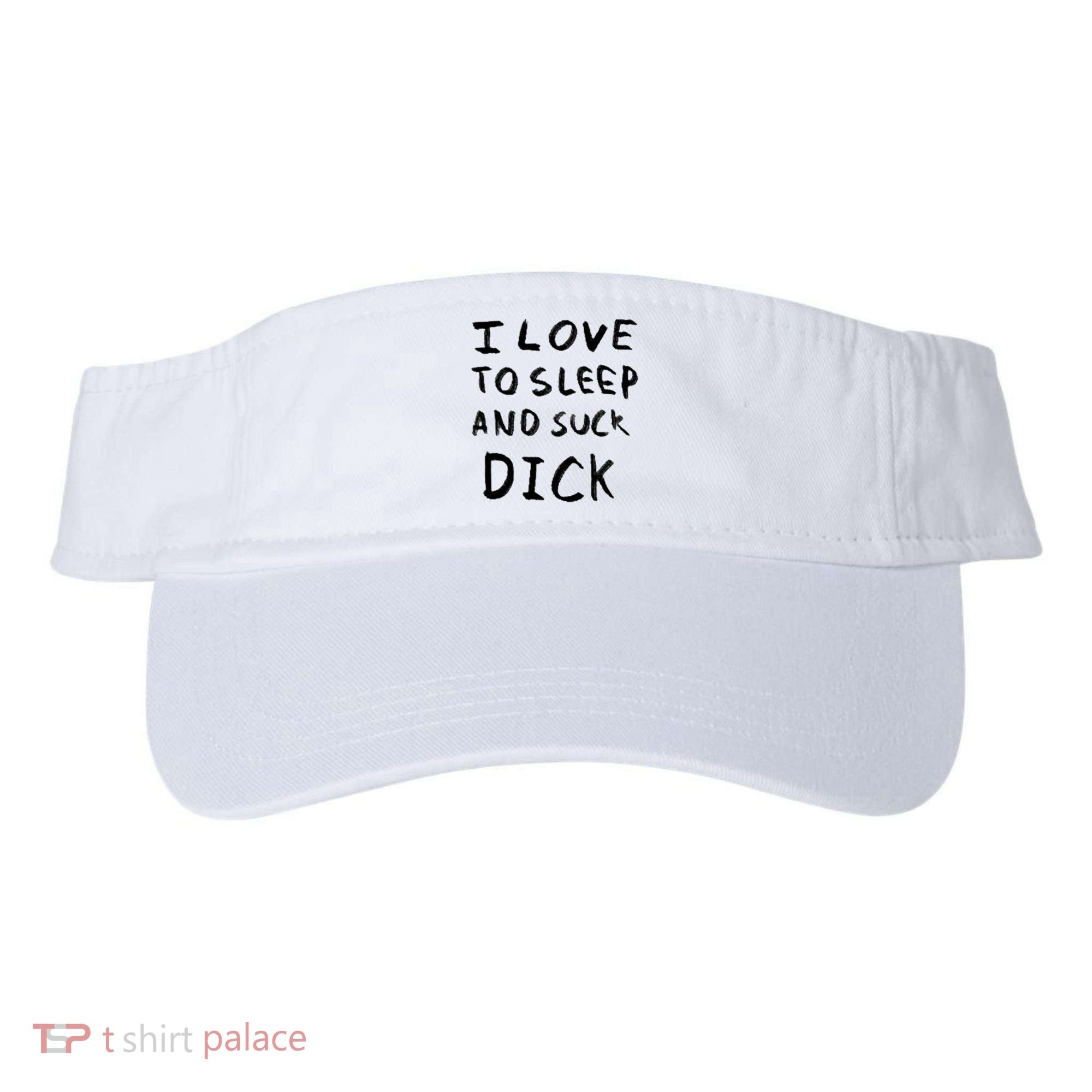 I Love To Sleep And Suck Dick Visor