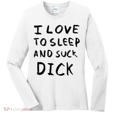 I Love To Sleep And Suck Dick Women's Long Sleeve Shirt