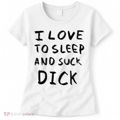 I Love To Sleep And Suck Dick Women's T-Shirt