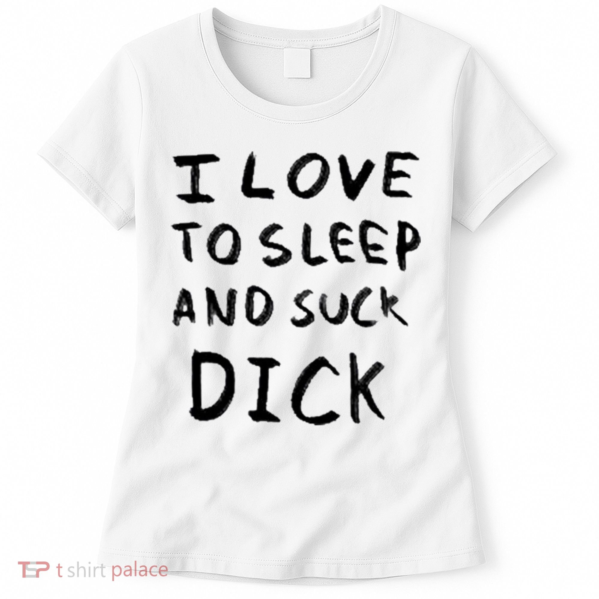I Love To Sleep And Suck Dick Women's T-Shirt