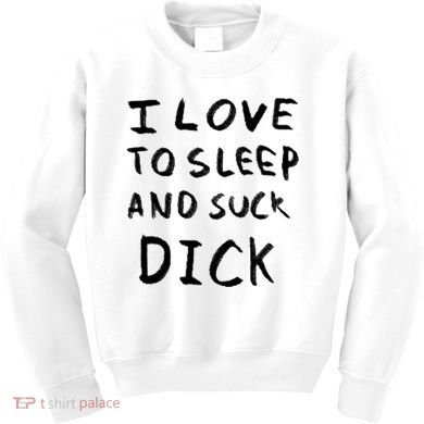 I Love To Sleep And Suck Dick Kids Sweatshirt