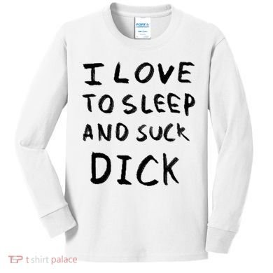 I Love To Sleep And Suck Dick Kids Long Sleeve Shirt
