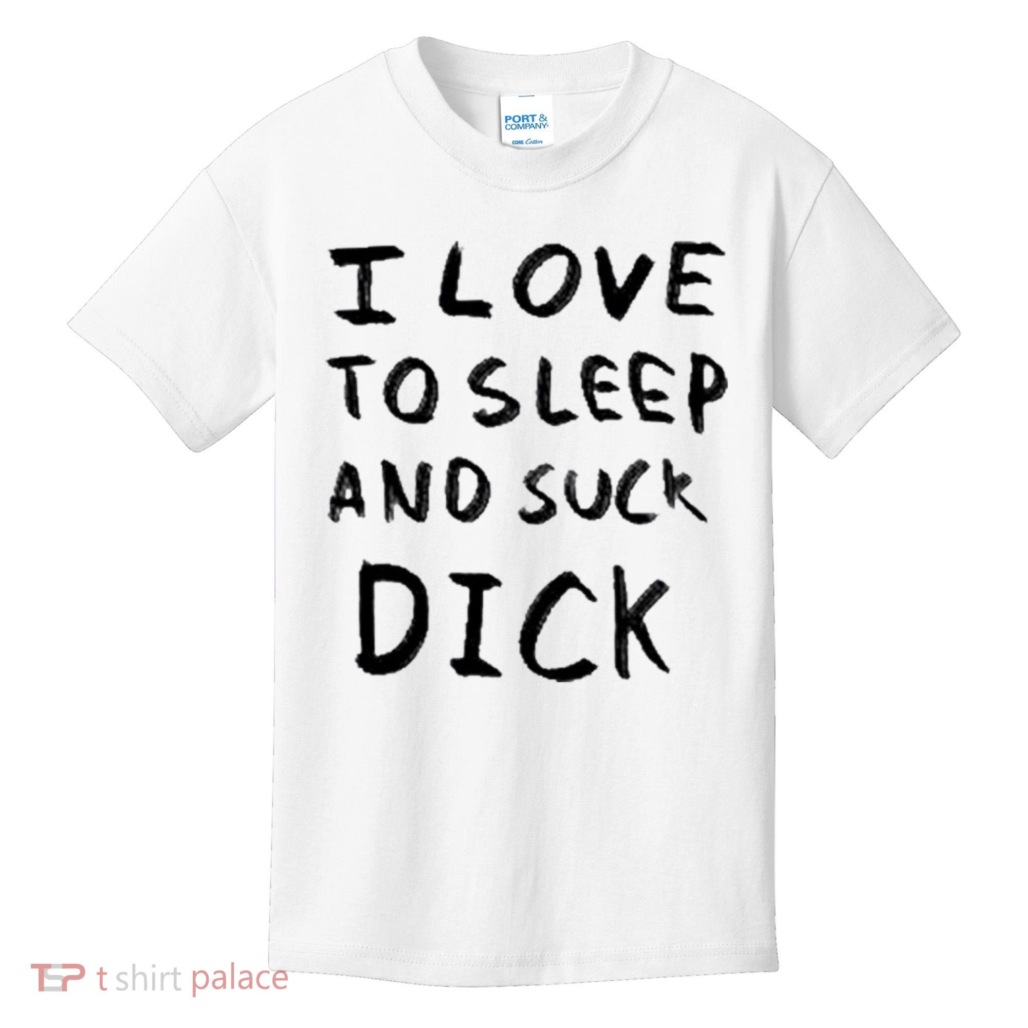 I Love To Sleep And Suck Dick Kids T-Shirt