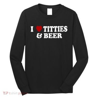 I Love Tittes And Beer Long Sleeve Shirt