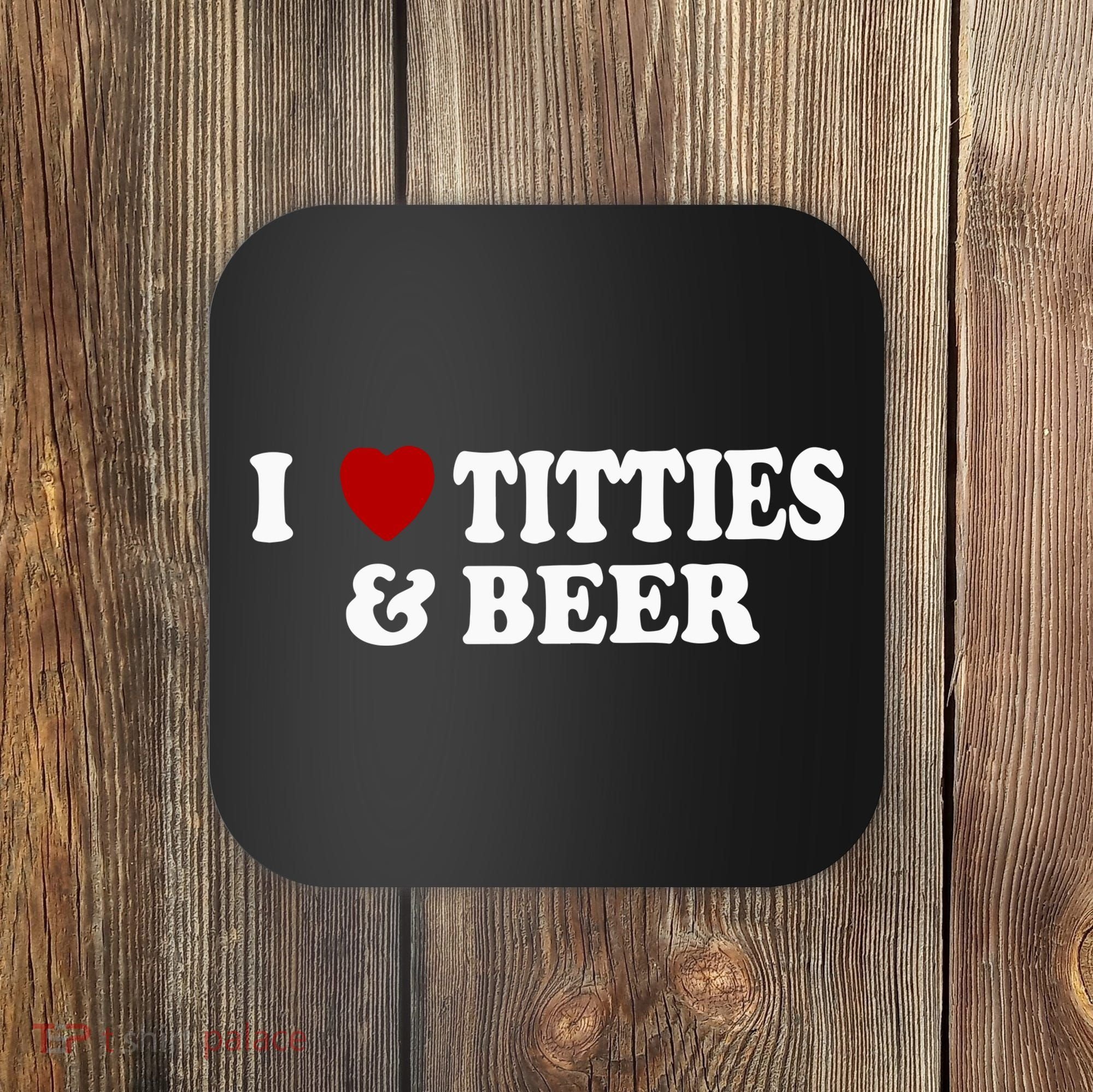 I Love Tittes And Beer Coaster