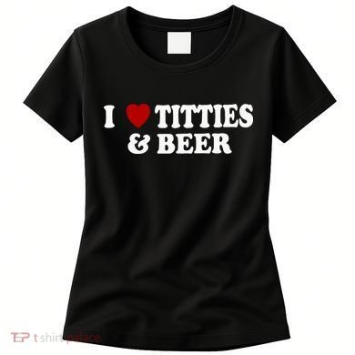 I Love Tittes And Beer Women's T-Shirt