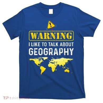 I Like To Talk About Geography T-Shirt