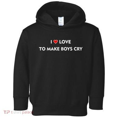 I Love To Make Boys Cry Funny Heart Toddler Hoodie