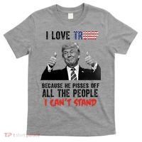 I Love Trump Because He Pisses Off All The People I Can’T Stand Funny T-Shirt thumb 0